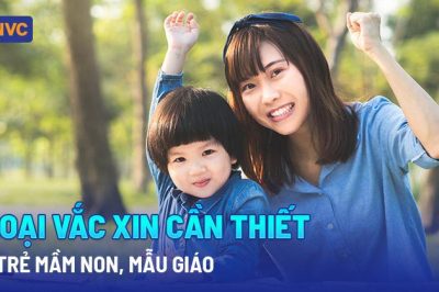 11 loại vắc xin cần thiết cho trẻ mầm non, mẫu giáo